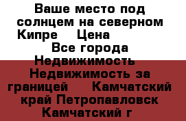 Ваше место под солнцем на северном Кипре. › Цена ­ 58 000 - Все города Недвижимость » Недвижимость за границей   . Камчатский край,Петропавловск-Камчатский г.